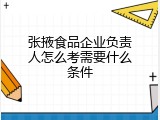 张掖食品企业负责人怎么考需要什么条件