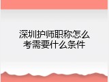 深圳护师职称怎么考需要什么条件