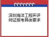 深圳海洋工程环评师证报考具体要求