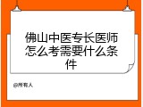佛山中医专长医师怎么考需要什么条件