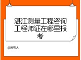 湛江测量工程咨询工程师证在哪里报考
