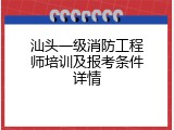 汕头一级消防工程师培训及报考条件详情