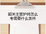 韶关主管护师怎么考需要什么条件