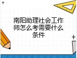 南阳助理社会工作师怎么考需要什么条件