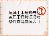 运城土木建筑专业监理工程师证报考条件官网具体入口