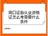 周口证券从业资格证怎么考需要什么条件