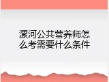 漯河公共营养师怎么考需要什么条件