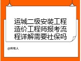 运城二级安装工程造价工程师报考流程详解需要社保吗
