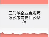 三门峡企业合规师怎么考需要什么条件