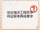 安庆海洋工程环评师证报考具体要求