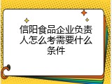 信阳食品企业负责人怎么考需要什么条件