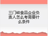 三门峡食品企业负责人怎么考需要什么条件