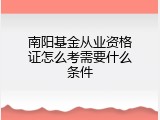 南阳基金从业资格证怎么考需要什么条件