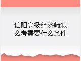 信阳高级经济师怎么考需要什么条件