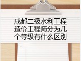 成都二级水利工程造价工程师分为几个等级有什么区别