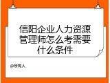 信阳企业人力资源管理师怎么考需要什么条件