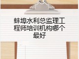 蚌埠水利总监理工程师培训机构哪个最好