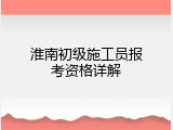 淮南初级施工员报考资格详解