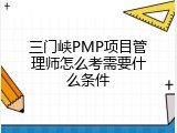 三门峡PMP项目管理师怎么考需要什么条件