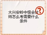 大兴安岭中级会计师怎么考需要什么条件