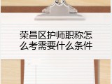 荣昌区护师职称怎么考需要什么条件