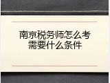 南京税务师怎么考需要什么条件