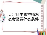 大足区主管护师怎么考需要什么条件