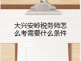 大兴安岭税务师怎么考需要什么条件