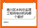 南川区水利总监理工程师培训机构哪个最好