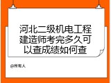 河北二级机电工程建造师考完多久可以查成绩如何查