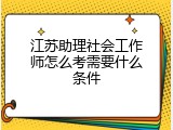 江苏助理社会工作师怎么考需要什么条件