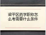 梁平区药学职称怎么考需要什么条件