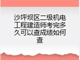 沙坪坝区二级机电工程建造师考完多久可以查成绩如何查