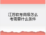 江苏软考高级怎么考需要什么条件