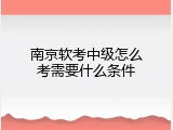 南京软考中级怎么考需要什么条件