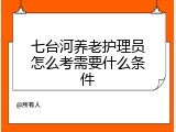 七台河养老护理员怎么考需要什么条件