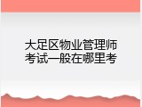 大足区物业管理师考试一般在哪里考