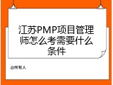 江苏PMP项目管理师怎么考需要什么条件