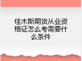 佳木斯期货从业资格证怎么考需要什么条件