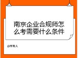 南京企业合规师怎么考需要什么条件