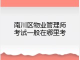 南川区物业管理师考试一般在哪里考