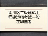 南川区二级建筑工程建造师考试一般在哪里考