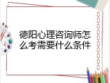 德阳心理咨询师怎么考需要什么条件