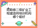 阿勒泰二级矿业工程建造师培训机构哪个最好