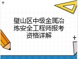 璧山区中级金属冶炼安全工程师报考资格详解