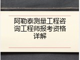 阿勒泰测量工程咨询工程师报考资格详解