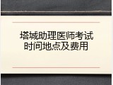 塔城助理医师考试时间地点及费用