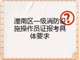 潼南区一级消防设施操作员证报考具体要求