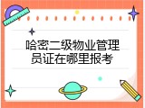 哈密二级物业管理员证在哪里报考