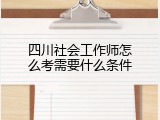 四川社会工作师怎么考需要什么条件